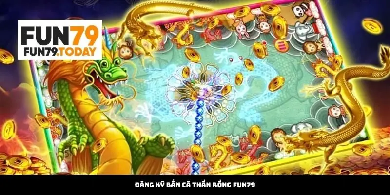 Đăng ký Bắn Cá Thần Rồng Fun79