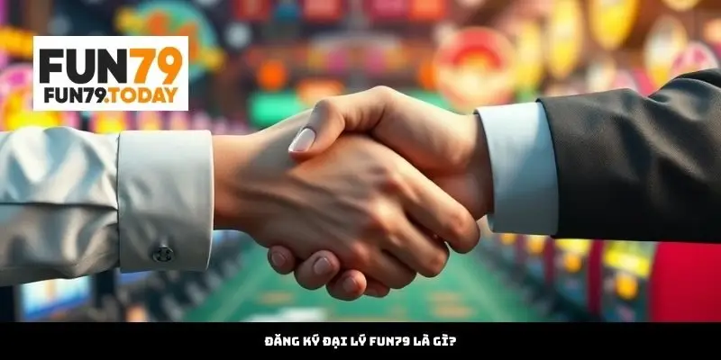 Đăng Ký Đại Lý Fun79 là gì?