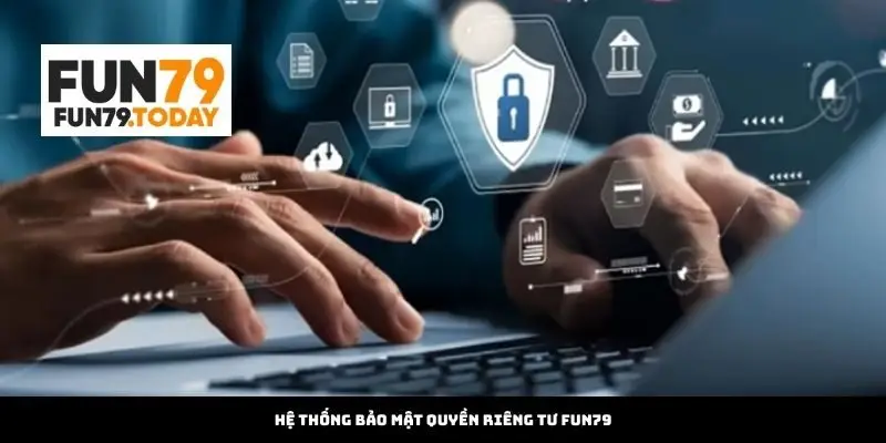 Hệ thống bảo mật quyền riêng tư Fun79