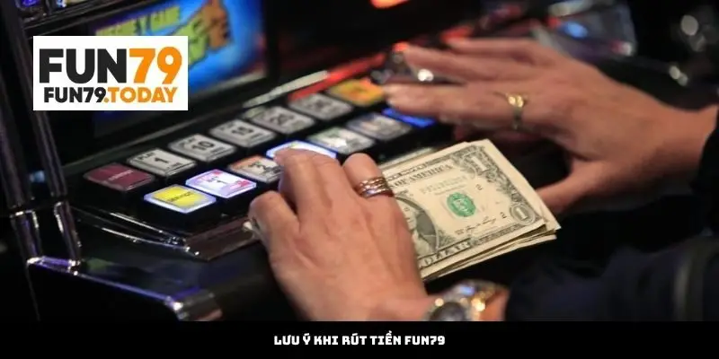 Lưu Ý Khi Rút Tiền Fun79