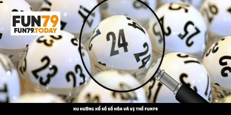 Xu hướng xổ số số hóa và vị thế Fun79
